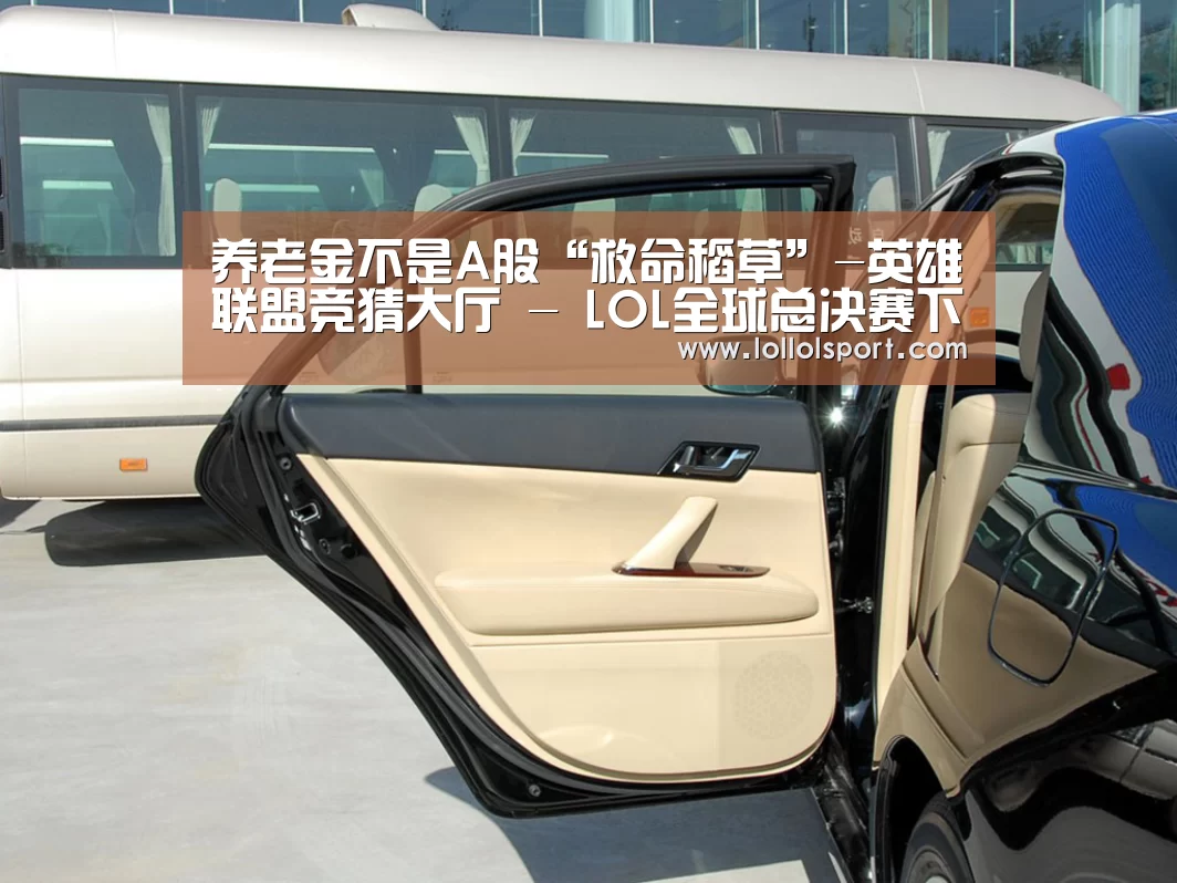 养老金不是A股“救命稻草”-英雄联盟竞猜大厅 - LOL全球总决赛下注官方网站直播(图3) 英雄联盟竞猜大厅 - LOL全球总决赛下注官方网站直播