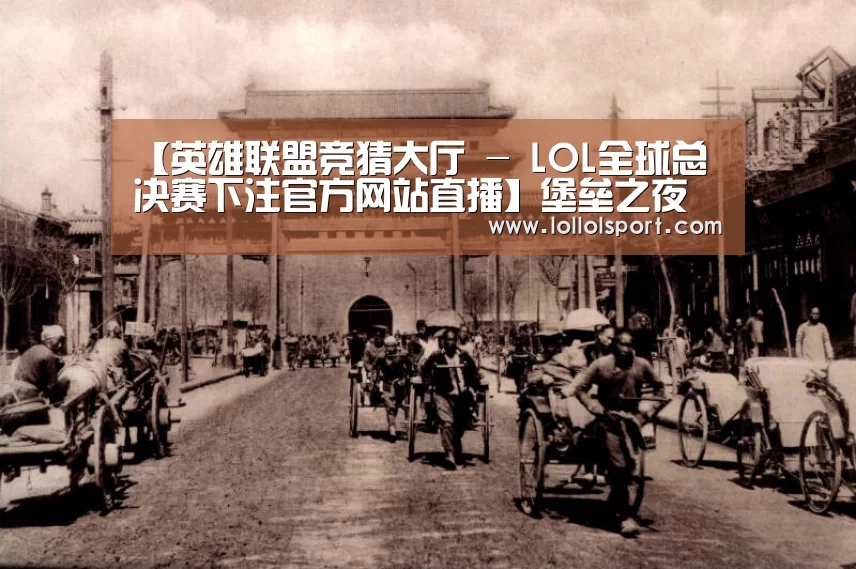 英雄联盟竞猜大厅 - LOL全球总决赛下注官方网站